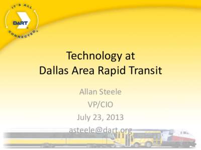 Technology at Dallas Area Rapid Transit Allan Steele VP/CIO July 23, 2013 [removed]