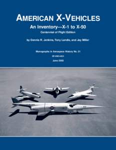 AMERICAN X-VEHICLES An Inventory—X-1 to X-50 Centennial of Flight Edition by Dennis R. Jenkins, Tony Landis, and Jay Miller  Monographs in Aerospace History No. 31