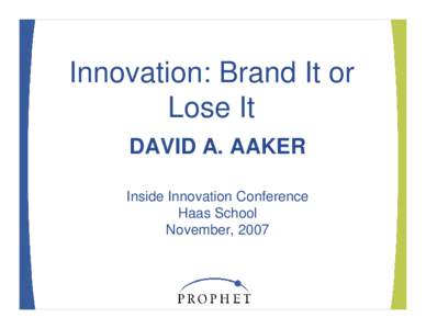 Innovation: Brand It or Lose It DAVID A. AAKER Inside Innovation Conference Haas School November, 2007