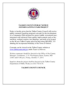 TALBOT COUNTY PUBLIC NOTICE OXFORD GATEWAY PARK PROJECT Notice is hereby given that the Talbot County Council will receive public comment regarding proposed concepts for the development of a Community Park designed for p