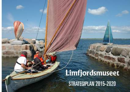 Limfjordsmuseet STRATEGIPLAN VISION Limfjordsmuseet er det førende maritime museum med speciale i Limfjordens kulturhistorie. Limfjordsmuseet vil til stadighed udvikle anvendelsen og betydningen af kultur- og