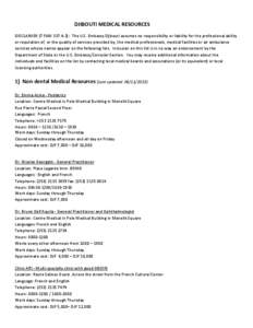 DJIBOUTI MEDICAL RESOURCES DISCLAIMER (7 FAM[removed]): The U.S. Embassy Djibouti assumes no responsibility or liability for the professional ability or reputation of, or the quality of services provided by, the medical p