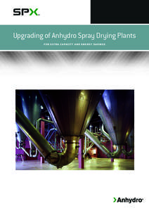 Upgrading of Anhydro Spray Drying Plants F O R E X T R A CA PAC I T Y A N D E N E R GY S AV I N G S SPX Flow Technology Danmark A/S is an international engineering company with a consistent goal to provide our customers