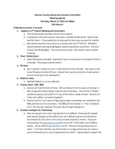 Johnson County Democrats Executive Committee Meeting Agenda Thursday, March 27, 2014 at 6:00pm ICPL Room E 6 Members present, 2 excused 1. Update on 2nd District Meeting and Convention