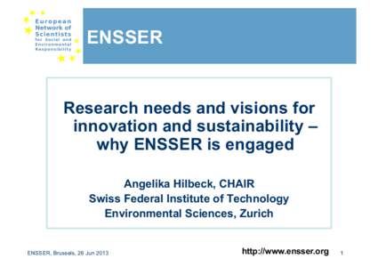 ENSSER  Research needs and visions for innovation and sustainability – why ENSSER is engaged Angelika Hilbeck, CHAIR