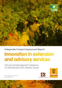 Independent Impact Assessment Report:  Innovation in extension and advisory services CTA Annual International ConferenceNovember 2011, Nairobi, Kenya