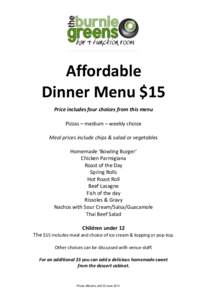 Affordable Dinner Menu $15 Price includes four choices from this menu Pizzas – medium – weekly choice Meal prices include chips & salad or vegetables Homemade ‘Bowling Burger’