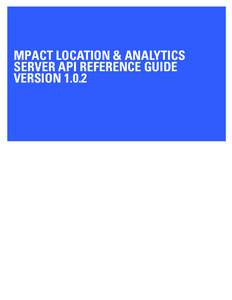 MPACT LOCATION & ANALYTICS SERVER API REFERENCE GUIDE VERSION 1.0.2 TABLE OF CONTENTS Chapter 1 MPact SERVER API Overview