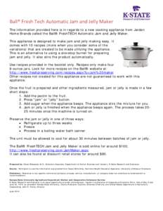 Ball® Fresh Tech Automatic Jam and Jelly Maker The information provided here is in regards to a new cooking appliance from Jarden Home Brands called the Ball® FreshTECH Automatic Jam and Jelly Maker. This appliance is 