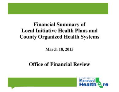 Financial Summary of Local Initiative Health Plans and County Organized Health Systems March 18, 2015  Office of Financial Review