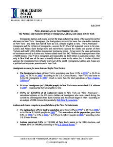 July[removed]NEW AMERICANS IN THE EMPIRE STATE: The Political and Economic Power of Immigrants, Latinos, and Asians in New York Immigrants, Latinos and Asians account for large and growing shares of the economy and the ele