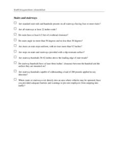 Stairs and stairways Are standard stair rails and handrails present on all stairways having four or more risers? Are all stairways at least 22 inches wide? Do stairs have at least 6.5 feet of overhead clearance? Do stair