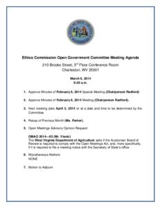 Ethics Commission Open Government Committee Meeting Agenda 210 Brooks Street, 3rd Floor Conference Room Charleston, WV[removed]March 6, 2014 9:30 a.m. 1. Approve Minutes of February 6, 2014 Special Meeting (Chairperson Rad