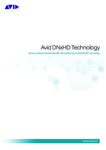 Avid DNxHD Technology Beauty without the bandwidth. Revolutionary Avid DNxHD® encoding. www.avid.com  Avid DNxHD Technology