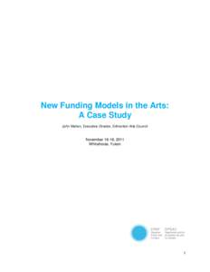 New Funding Models in the Arts: A Case Study John Mahon, Executive Director, Edmonton Arts Council November 16-18, 2011 Whitehorse, Yukon