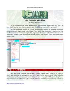 Indie Game Maker Tutorials  IGM Tutorial XVI: Flow by Kain Vinosec We’ve worked with the “Flow” tab previously, but now we’re going to look at it with a bit more depth. Load up your shooting game, or grab this GP