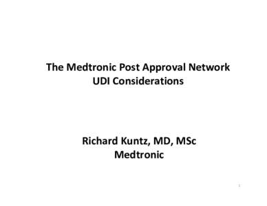 The Medtronic Post Approval Network UDI Considerations September 13, 2011 Richard Kuntz, MD, MSc Medtronic Richard Kuntz, MD