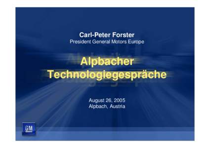 Carl-Peter Forster President General Motors Europe Alpbacher Technologiegespräche August 26, 2005