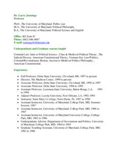 Dr. Garry Jennings Professor Ph.D., The University of Maryland, Public Law M.A., The University of Maryland, Political Philosophy B.A., The University of Maryland, Political Science and English Office: KE Suite D