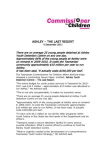 ASHLEY – THE LAST RESORT 5 December 2011 There are on average 25 young people detained at Ashley Youth Detention Centre on any one day. Approximately 66% of the young people at Ashley were