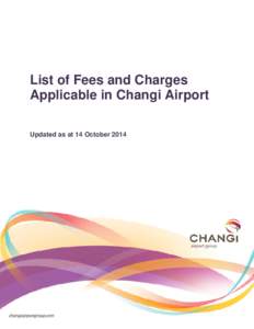 List of Fees and Charges Applicable in Changi Airport Updated as at 14 October 2014 List of Fees and Charges Applicable at Changi Airport (updated as at 14 October 2014)