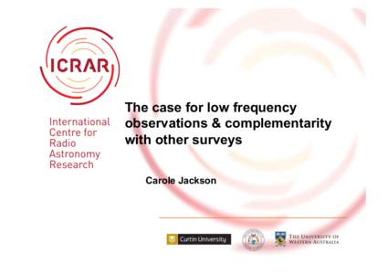 The case for low frequency observations & complementarity with other surveys Carole Jackson  Deep	
  radio	
  surveys	
  and	
  samples	
  