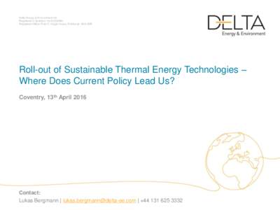Delta Energy & Environment Ltd Registered in Scotland: No SC259964 Registered Office: Floor F, Argyle House, Edinburgh, EH3 9DR Roll-out of Sustainable Thermal Energy Technologies – Where Does Current Policy Lead Us?