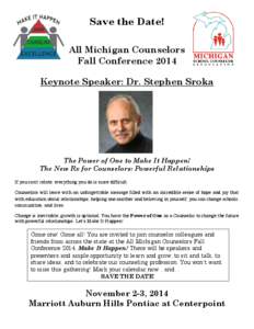 Save the Date! All Michigan Counselors Fall Conference 2014 Keynote Speaker: Dr. Stephen Sroka  The Power of One to Make It Happen!