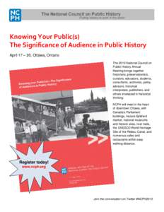 The National Council on Public History Putting history to work in the world Knowing Your Public(s) The Significance of Audience in Public History April 17 – 20, Ottawa, Ontario