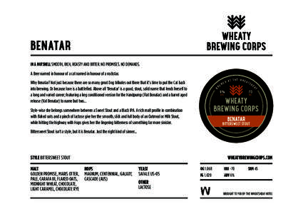 BENATAR IN A NUTSHELL SMOOTH, RICH, ROASTY AND BITTER. NO PROMISES. NO DEMANDS. A Beer named in honour of a cat named in honour of a rockstar. B