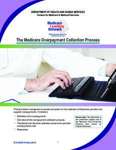 DEPARTMENT OF HEALTH AND HUMAN SERVICES Centers for Medicare & Medicaid Services The Medicare Overpayment Collection Process  This fact sheet is designed to provide education on the collection of Medicare provider and