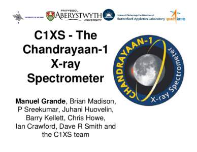 C1XS - The Chandrayaan-1 X-ray Spectrometer Manuel Grande, Brian Madison, P Sreekumar, Juhani Huovelin,