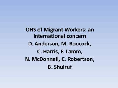 OHS of Migrant Workers: an international concern D. Anderson, M. Boocock, C. Harris, F. Lamm, N. McDonnell, C. Robertson, B. Shulruf