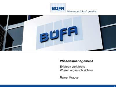 © BÜFA GmbH & Co. KG  Wissensmanagement Erfahren verfahren: Wissen organisch sichern Rainer Krause