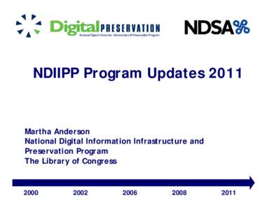 NDIIPP Program Updates[removed]Martha Anderson National Digital Information Infrastructure and Preservation Program The Library of Congress