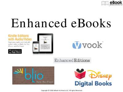 Enhanced eBooks  Copyright © 2010 eBook Architects LLC. All rights Reserved. What is an “Enhanced eBook”? • Depends on who you talk to