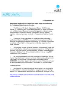 23 September 2011 Response to the European Commission Green Paper on modernising the Professional Qualifications Directive 1. The Alliance of UK Health Regulators on Europe (AURE) brings together 10 of the health and soc