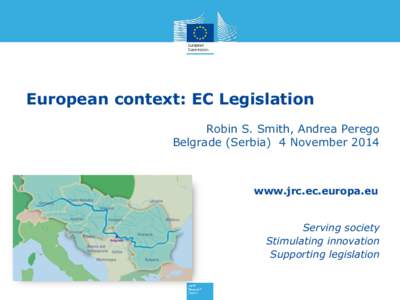 European context: EC Legislation Robin S. Smith, Andrea Perego Belgrade (Serbia) 4 November 2014 www.jrc.ec.europa.eu