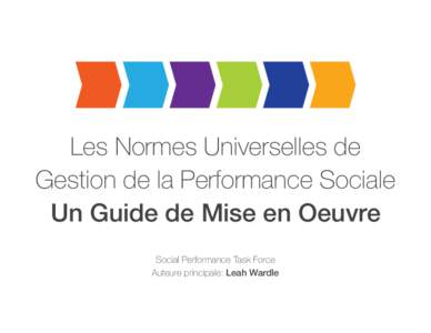 Les Normes Universelles de Gestion de la Performance Sociale Un Guide de Mise en Oeuvre Social Performance Task Force Auteure principale: Leah Wardle