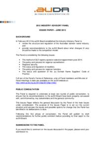 2012 INDUSTRY ADVISORY PANEL ISSUES PAPER – JUNE 2012 BACKGROUND In February 2012 the auDA Board established the Industry Advisory Panel to: · review the structure and regulation of the Australian domain name industry
