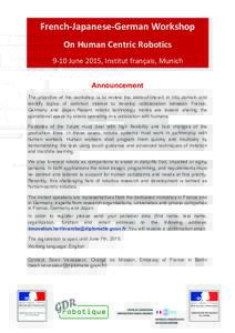 French-­‐Japanese-­‐German	
  Workshop	
  	
   On	
  Human	
  Centric	
  Robotics	
   9-­‐10	
  June	
  2015,	
  Institut	
  français,	
  Munich	
   Announcement The objective of the workshop is to