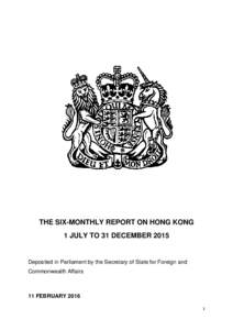 THE SIX-MONTHLY REPORT ON HONG KONG 1 JULY TO 31 DECEMBER 2015 Deposited in Parliament by the Secretary of State for Foreign and Commonwealth Affairs