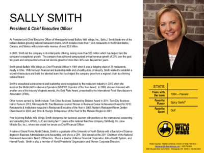 SALLY SMITH President & Chief Executive Officer As President and Chief Executive Officer of Minneapolis-based Buffalo Wild Wings, Inc., Sally J. Smith leads one of the nation’s fastest-growing national restaurant chain