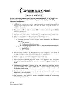 EMPLOYEE MEAL POLICY It is the policy of the California State University, Fresno Association, Inc. to provide Food Service employees a discount on individual meals purchased during their shift. The following conditions a