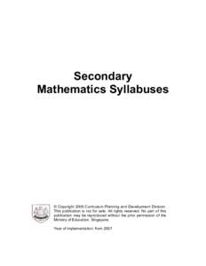 Secondary Mathematics Syllabuses © Copyright 2006 Curriculum Planning and Development Division. This publication is not for sale. All rights reserved. No part of this publication may be reproduced without the prior perm