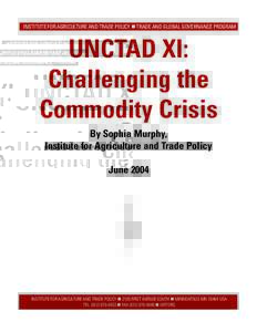 INSTITUTE FOR AGRICULTURE AND TRADE POLICY  TRADE AND GLOBAL GOVERNANCE PROGRAM  UNCTAD XI: Challenging the Commodity Crisis By Sophia Murphy,