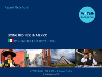 Report Brochure  DOING BUSINESS IN MEXICO WINE INTELLIGENCE REPORTREPORT PRICE: GBP 1,000 or 2 Report Credits