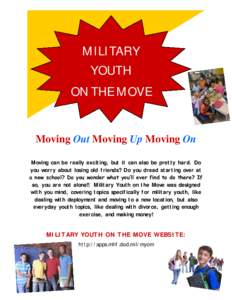 MILITARY YOUTH ON THE MOVE Moving Out Moving Up Moving On Moving can be really exciting, but it can also be pretty hard. Do you worry about losing old friends? Do you dread starting over at