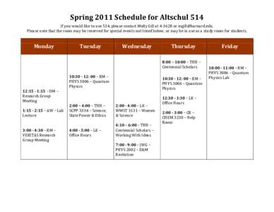Spring 2011 Schedule for Altschul 514 If you would like to use 514, please contact Molly Gill at[removed]or [removed]. Please note that the room may be reserved for special events not listed below, or may be in us