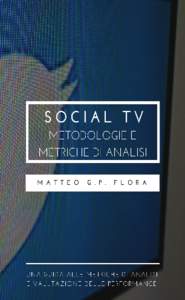 Social TV: metodologie e metriche di analisi Una guida alle metriche di analisi e valutazione delle performance dei programmi televisivi su Social TV